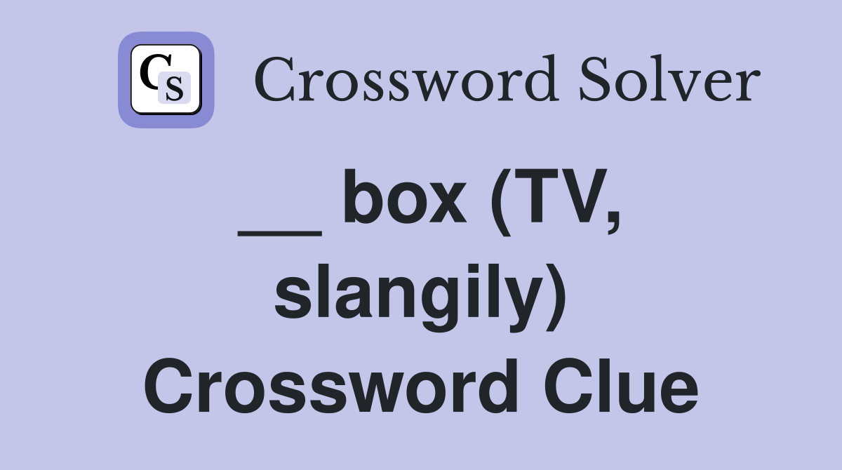 __ box (TV, slangily) Crossword Clue