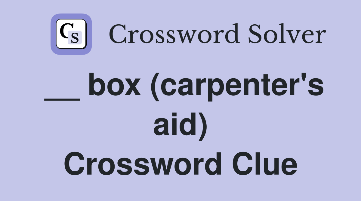 __ box (carpenter's aid) Crossword Clue