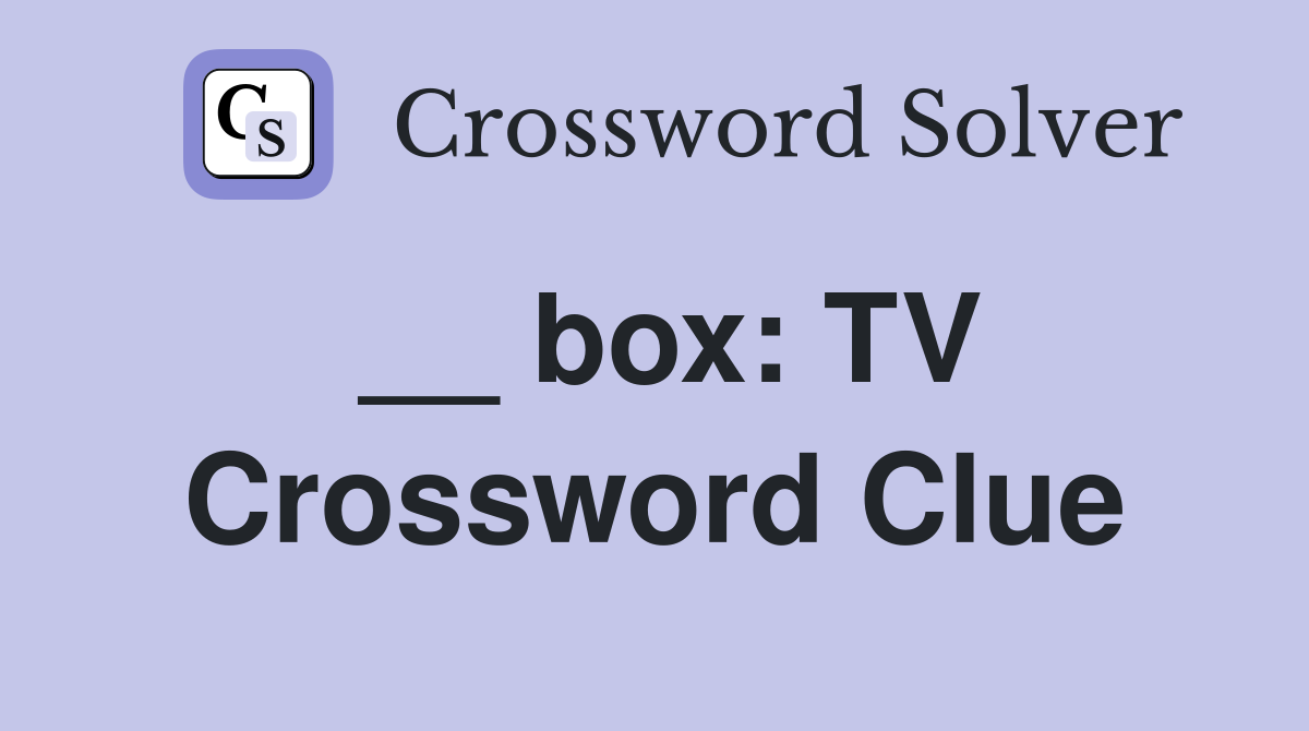 __ box: TV Crossword Clue