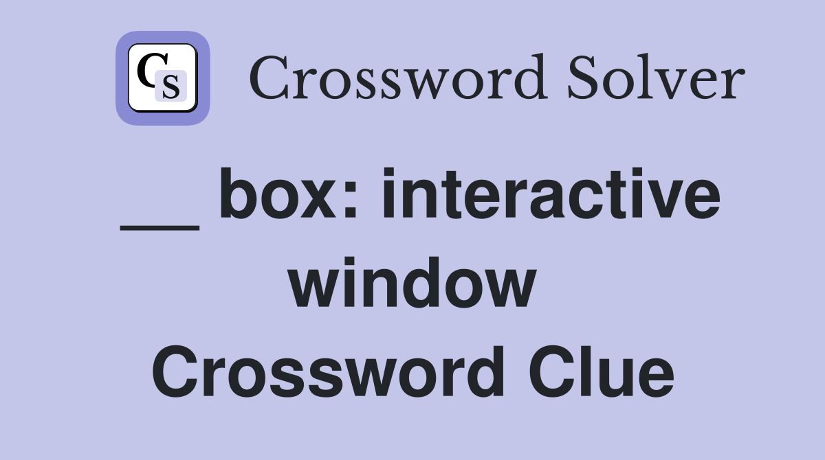 __ box: interactive window Crossword Clue