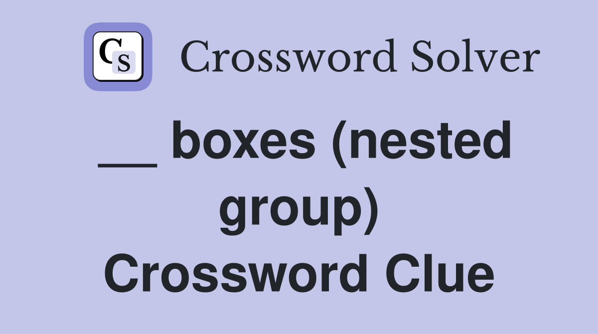 __ boxes (nested group) Crossword Clue
