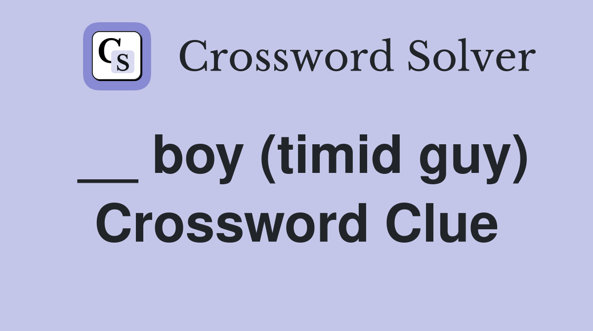 __ boy (timid guy) Crossword Clue