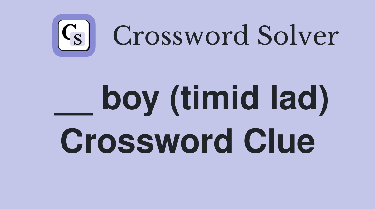 __ boy (timid lad) Crossword Clue