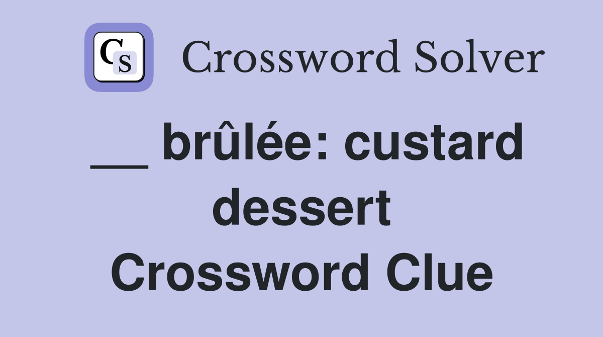 __ brûlée: custard dessert Crossword Clue