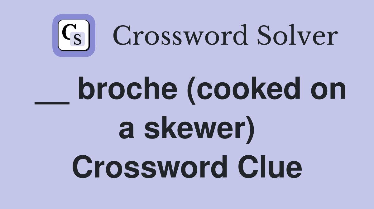 __ broche (cooked on a skewer) Crossword Clue