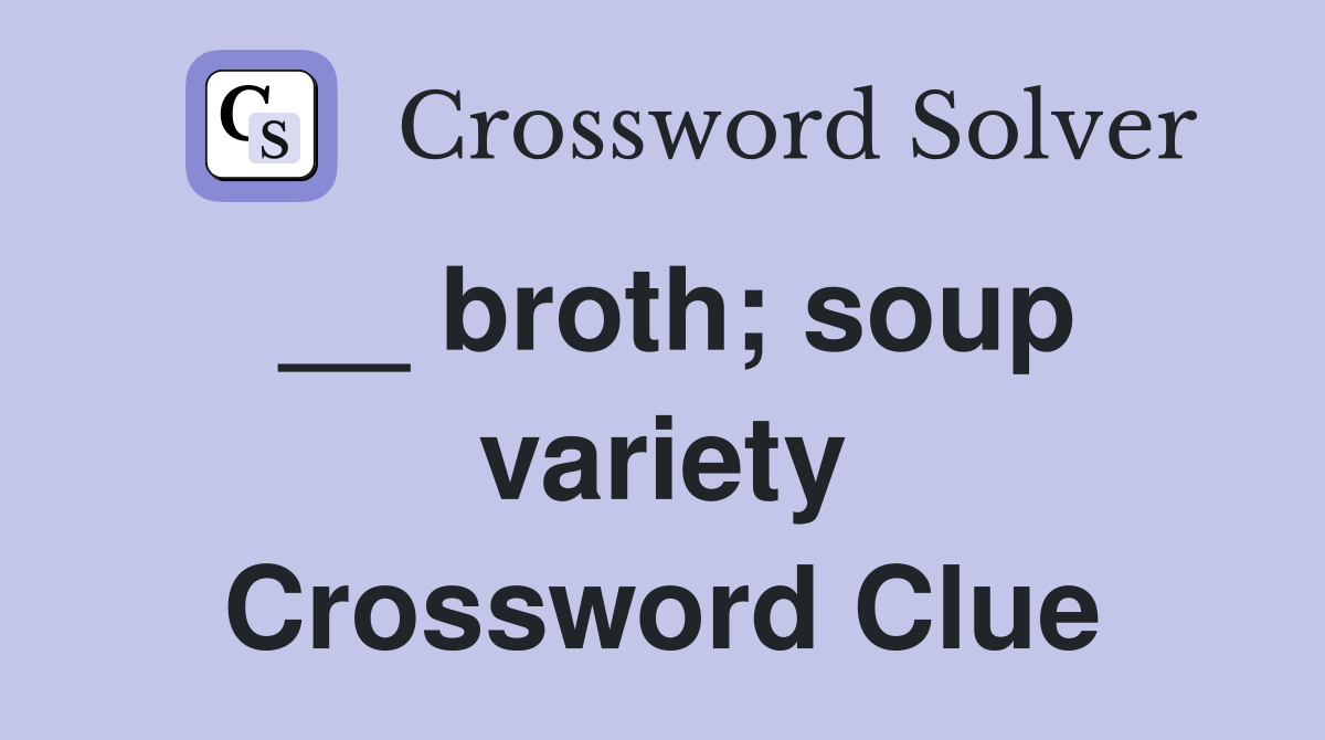 __ broth; soup variety Crossword Clue