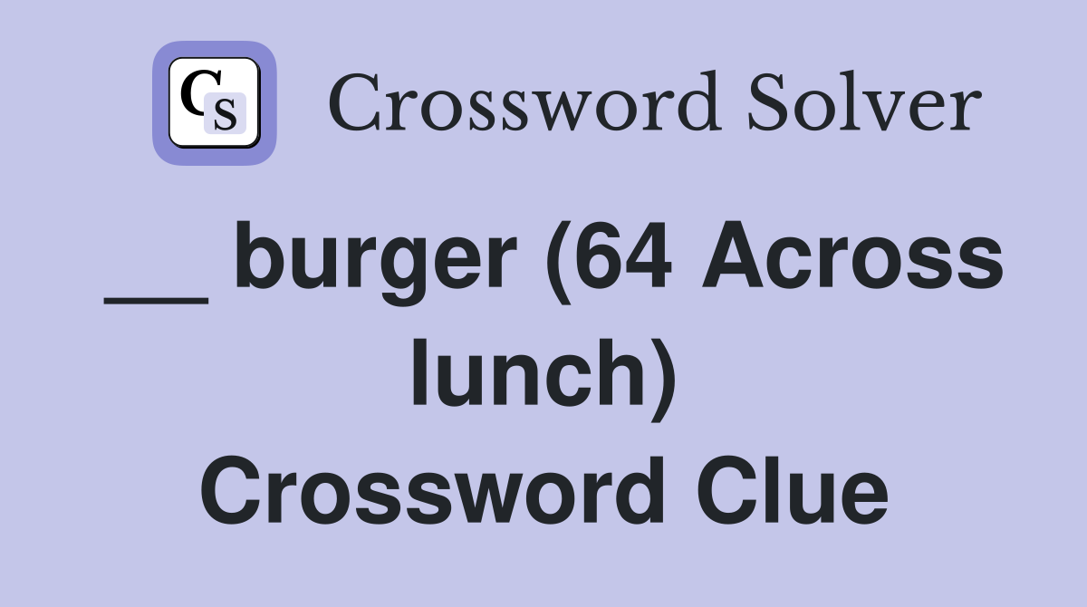 __ burger (64 Across lunch) Crossword Clue