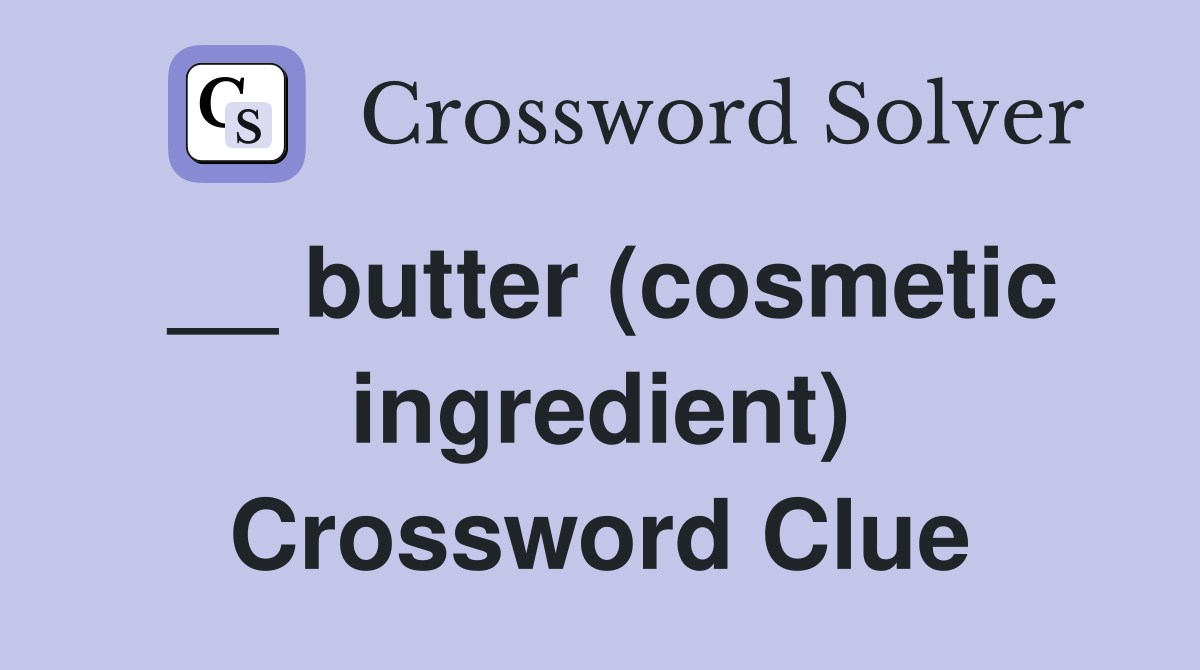 __ butter (cosmetic ingredient) Crossword Clue