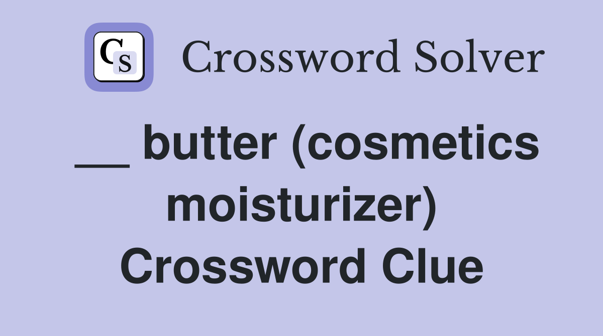 __ butter (cosmetics moisturizer) Crossword Clue