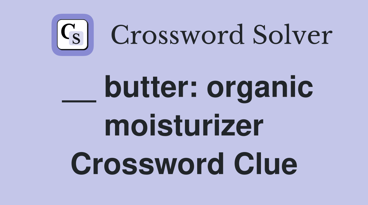 __ butter: organic moisturizer Crossword Clue