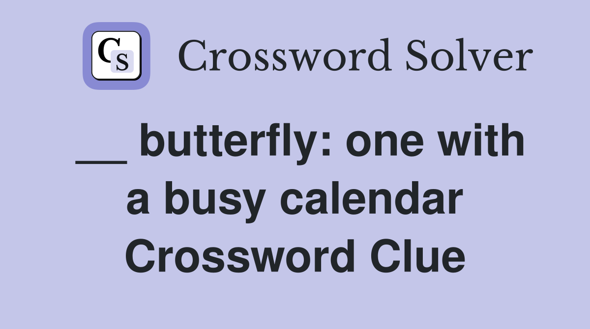 __ butterfly: one with a busy calendar Crossword Clue