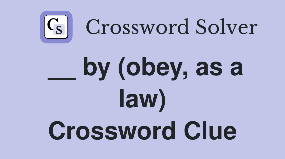 __ by (obey, as a law) Crossword Clue