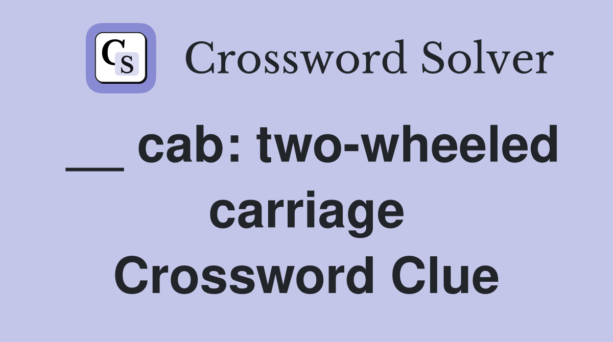 __ cab: two-wheeled carriage Crossword Clue