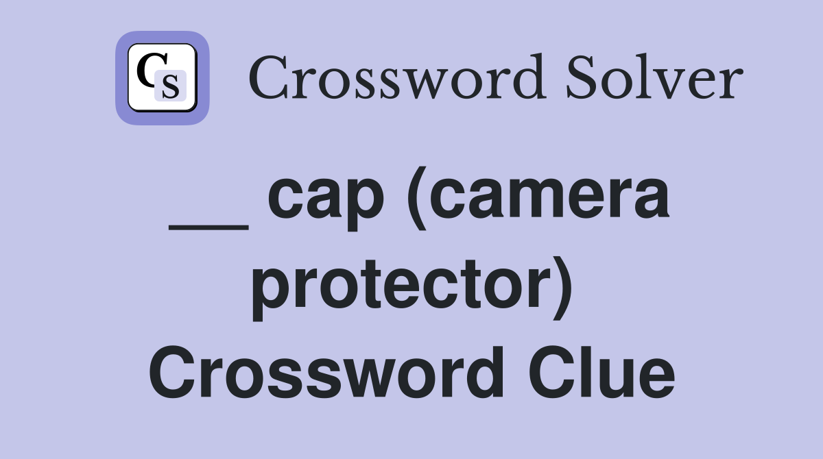 __ cap (camera protector) Crossword Clue