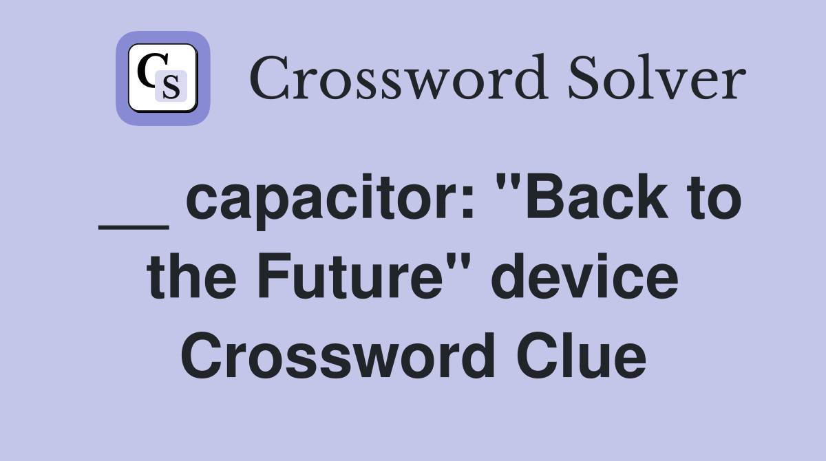 __ capacitor: "Back to the Future" device Crossword Clue