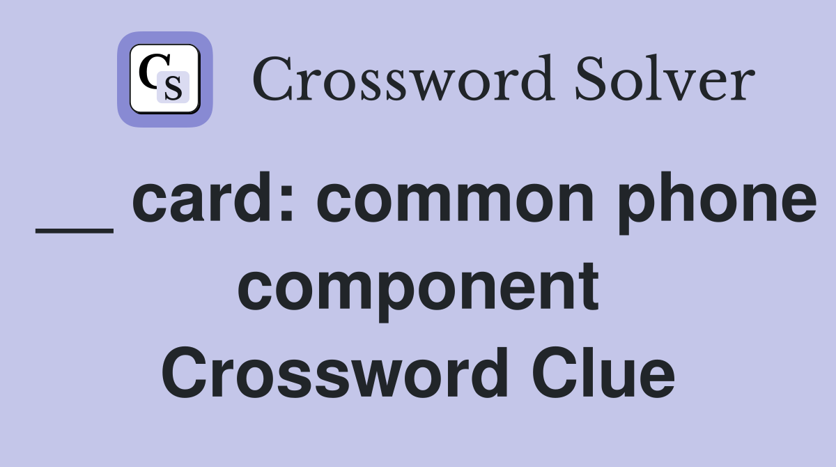 __ card: common phone component Crossword Clue