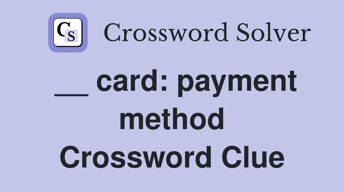 __ card: payment method Crossword Clue