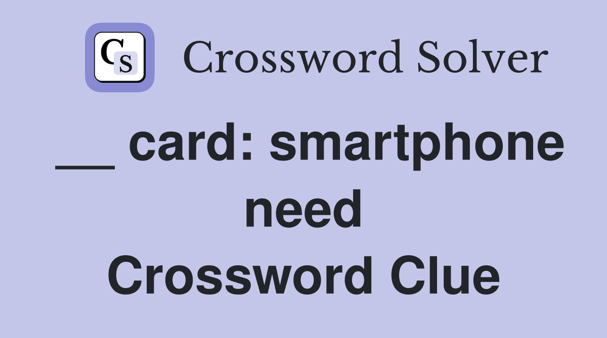 __ card: smartphone need Crossword Clue