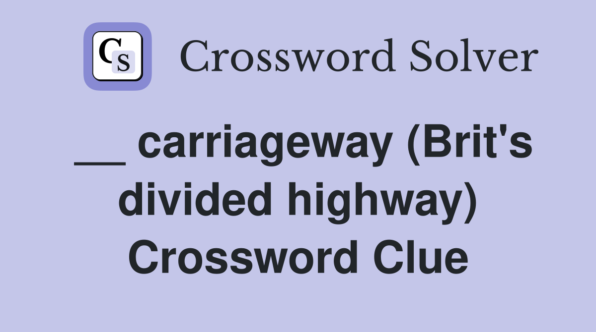 __ carriageway (Brit's divided highway) Crossword Clue