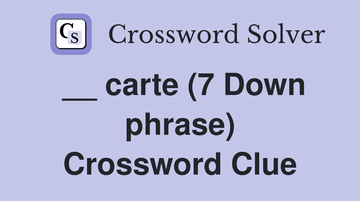 __ carte (7 Down phrase) Crossword Clue