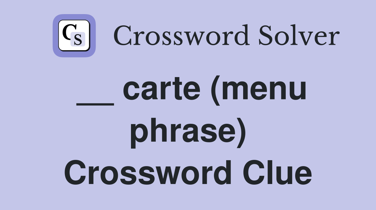 __ carte (menu phrase) Crossword Clue