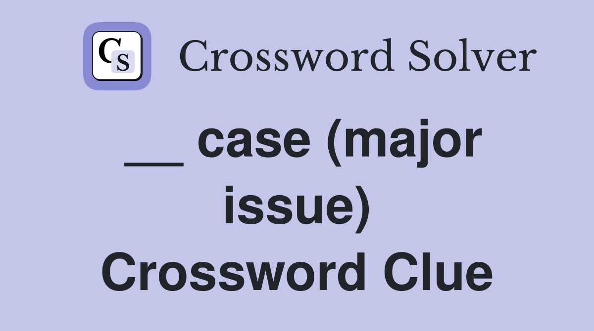 __ case (major issue) Crossword Clue