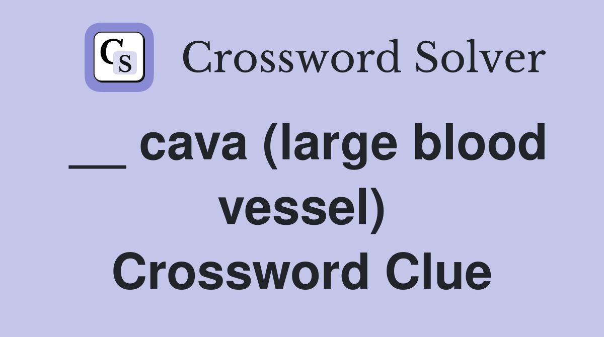 __ cava (large blood vessel) Crossword Clue