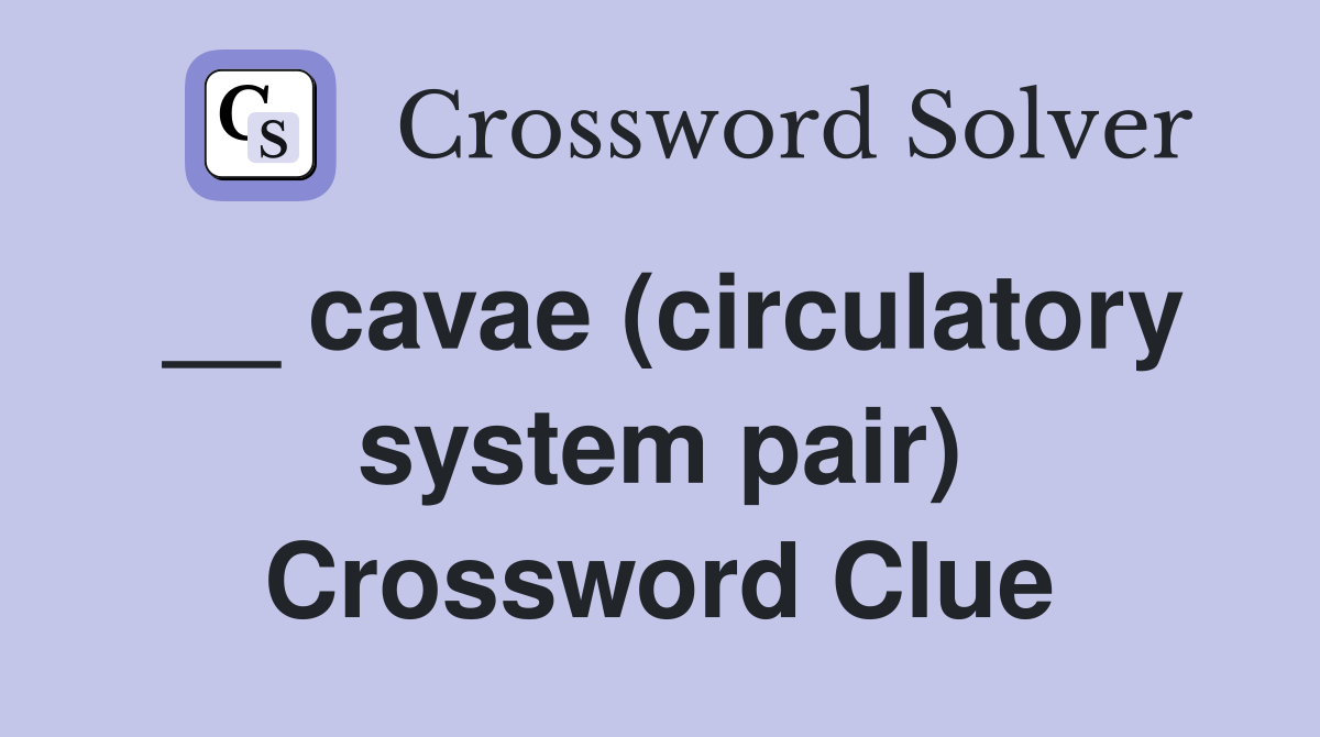 __ cavae (circulatory system pair) Crossword Clue