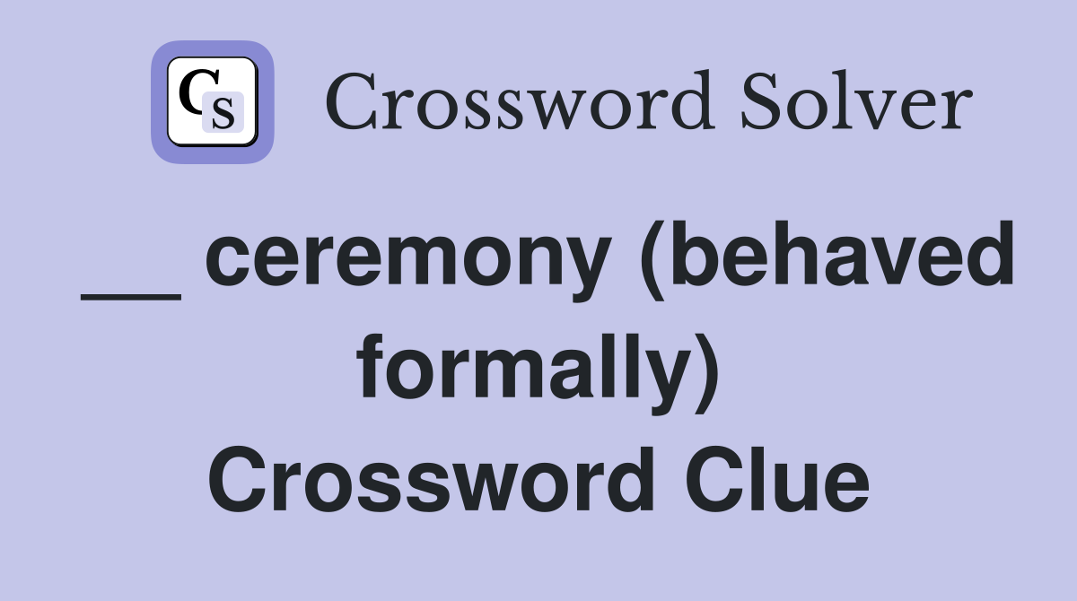 __ ceremony (behaved formally) Crossword Clue