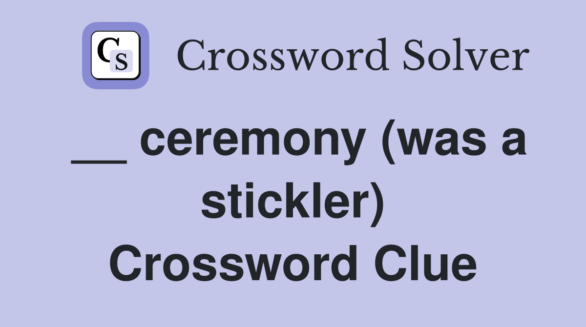 __ ceremony (was a stickler) Crossword Clue
