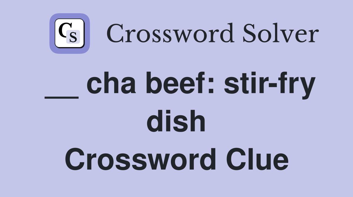 __ cha beef: stir-fry dish Crossword Clue