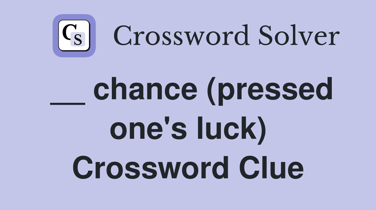 __ chance (pressed one's luck) Crossword Clue
