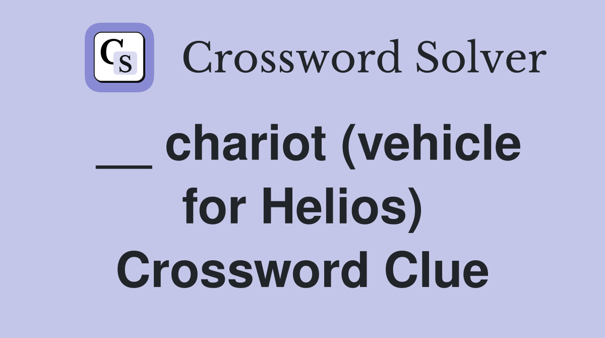 __ chariot (vehicle for Helios) Crossword Clue