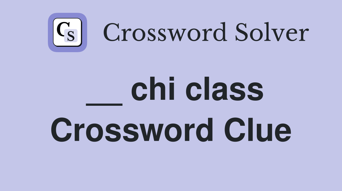 __ chi class Crossword Clue