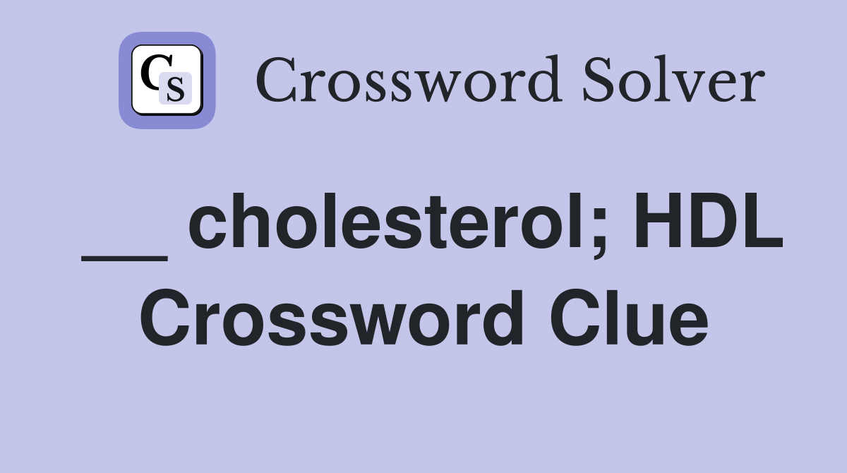 __ cholesterol; HDL Crossword Clue
