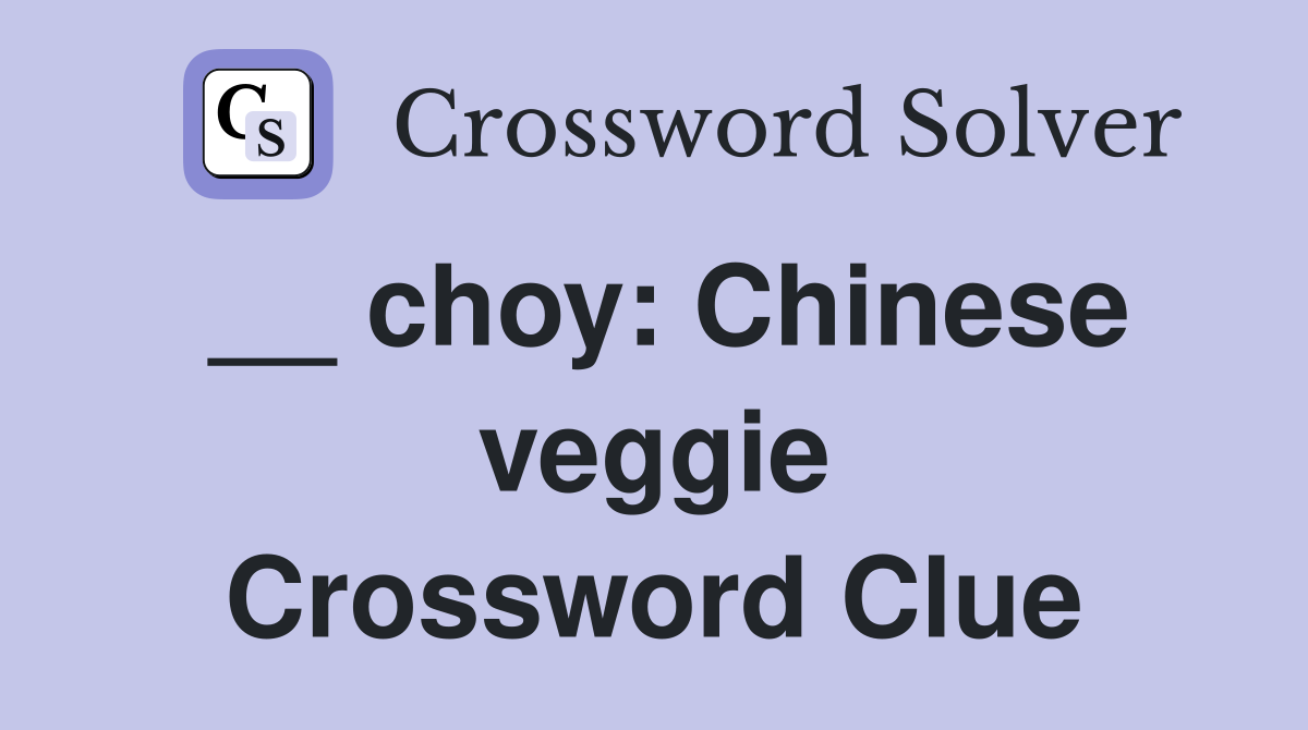__ choy: Chinese veggie Crossword Clue