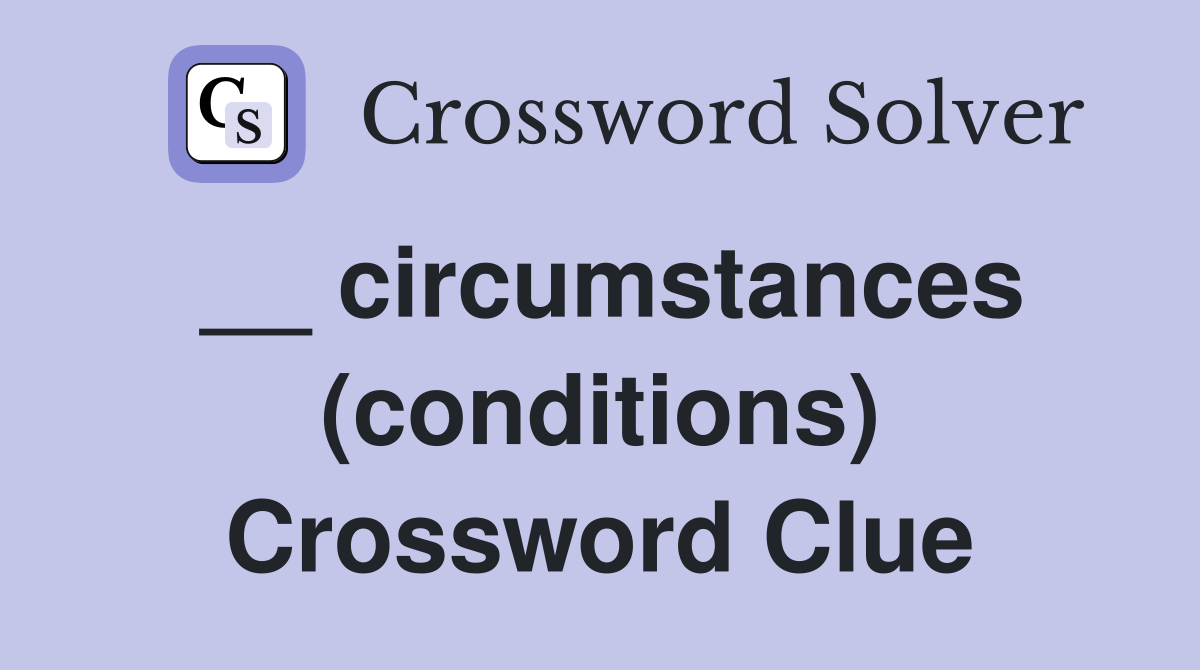 __ circumstances (conditions) Crossword Clue
