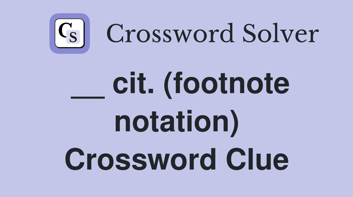 __ cit. (footnote notation) Crossword Clue