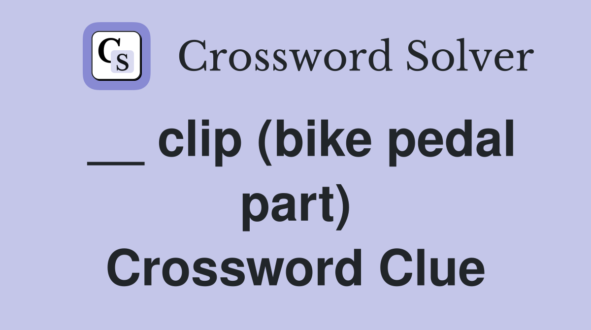 __ clip (bike pedal part) Crossword Clue