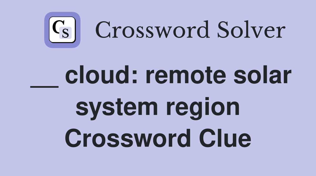__ cloud: remote solar system region Crossword Clue