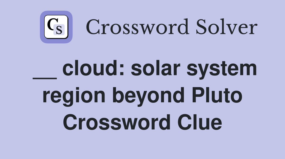 __ cloud: solar system region beyond Pluto Crossword Clue