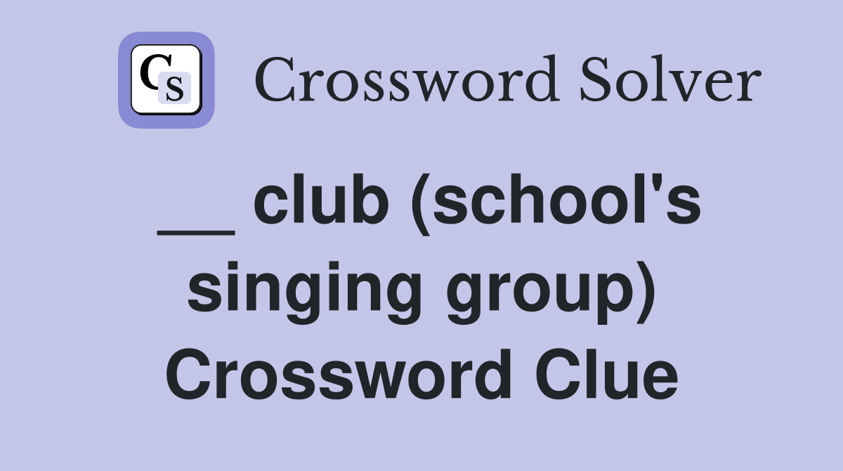 __ club (school's singing group) Crossword Clue