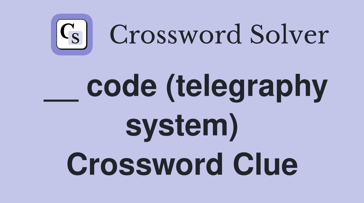 __ code (telegraphy system) Crossword Clue