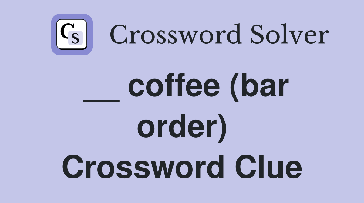 __ coffee (bar order) Crossword Clue