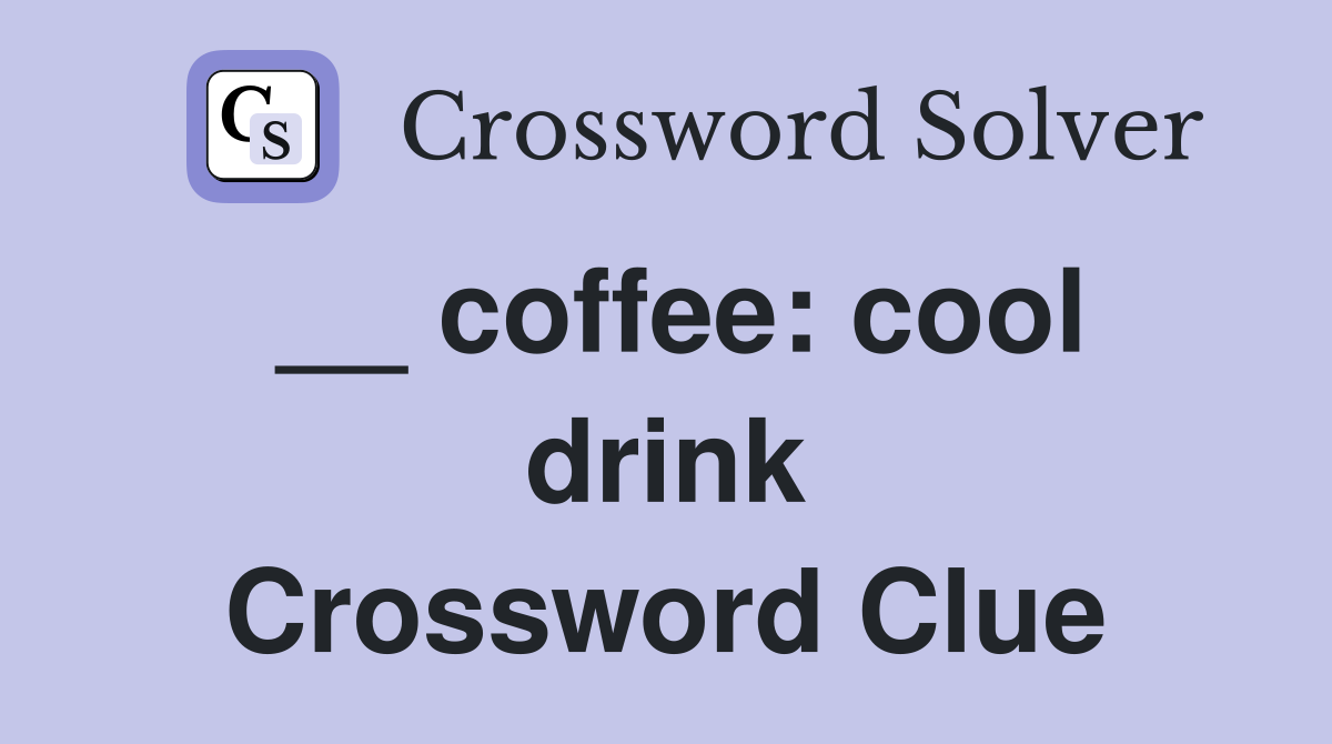 __ coffee: cool drink Crossword Clue