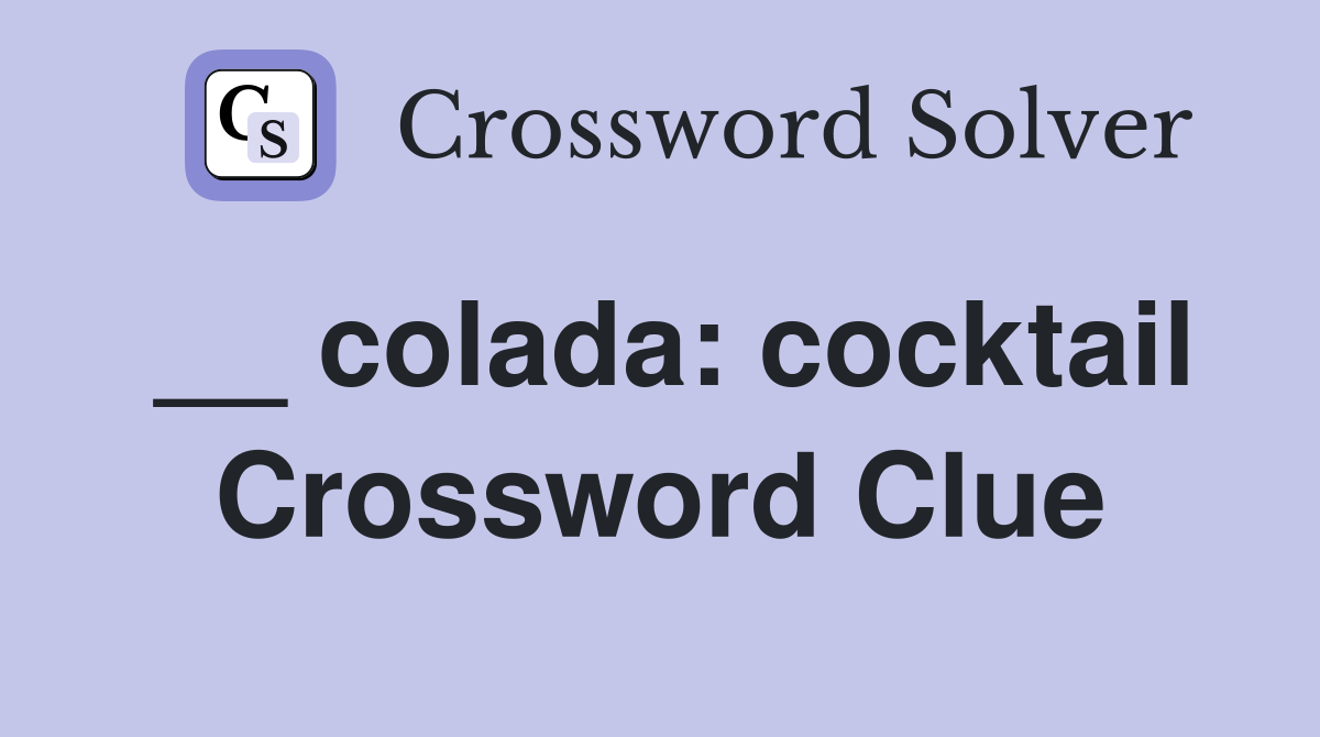 __ colada: cocktail Crossword Clue