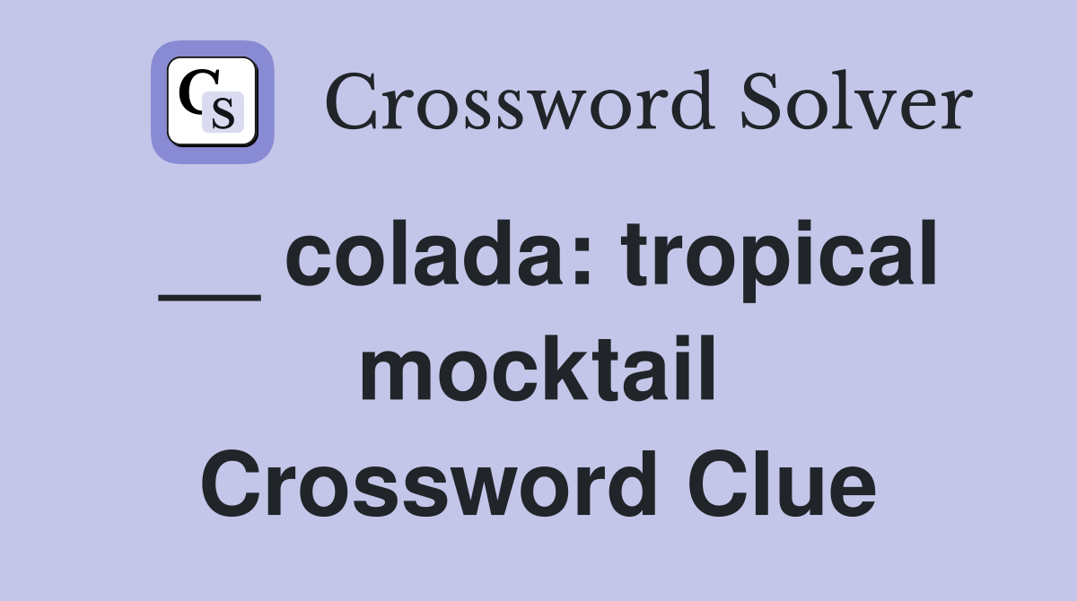 __ colada: tropical mocktail Crossword Clue