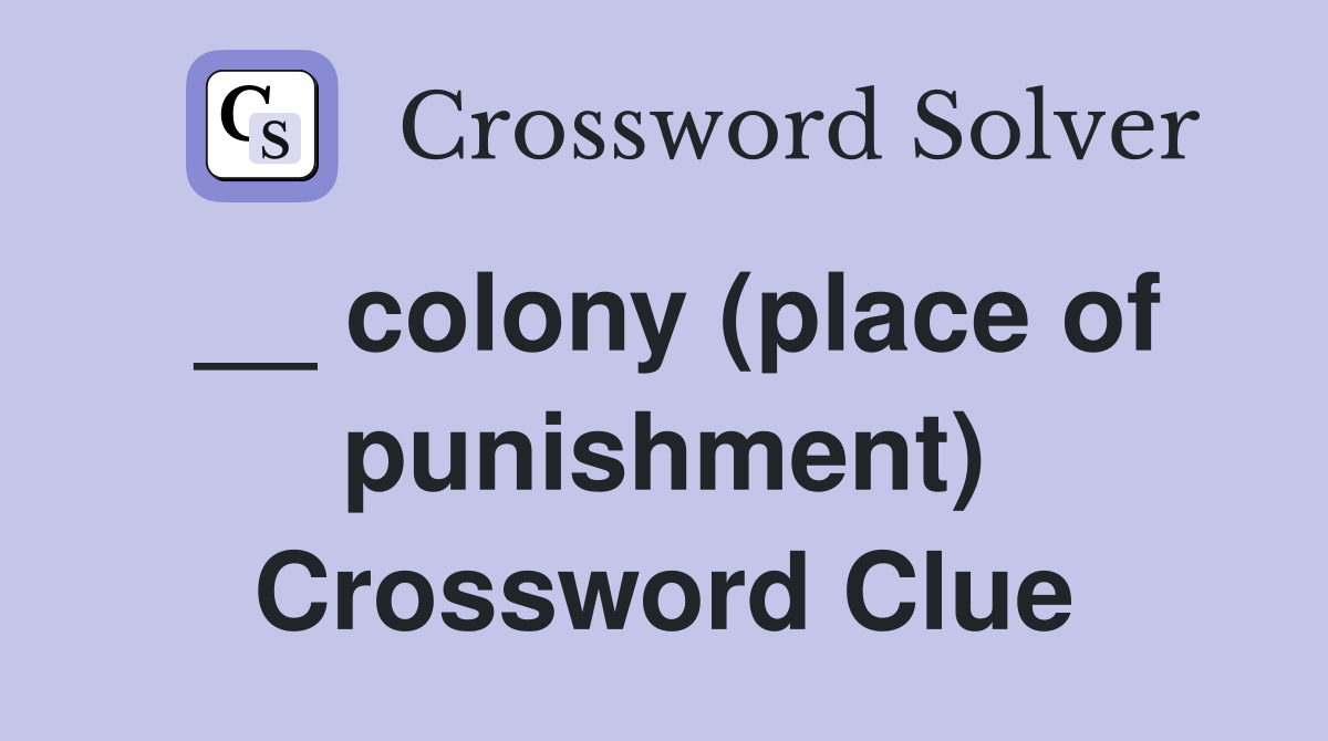 __ colony (place of punishment) Crossword Clue