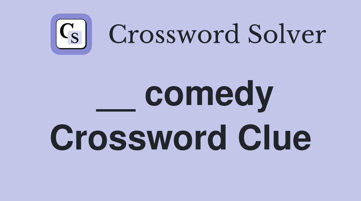 __ comedy Crossword Clue