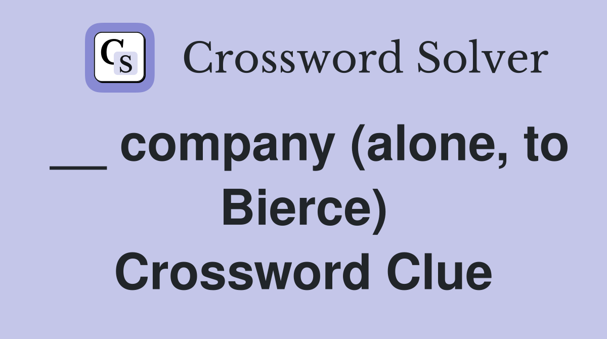 __ company (alone, to Bierce) Crossword Clue